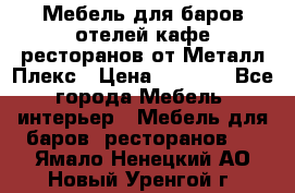 Мебель для баров,отелей,кафе,ресторанов от Металл Плекс › Цена ­ 5 000 - Все города Мебель, интерьер » Мебель для баров, ресторанов   . Ямало-Ненецкий АО,Новый Уренгой г.